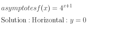 The asymptotes of f(x)=4^{x+1} is Horizontal: y=0